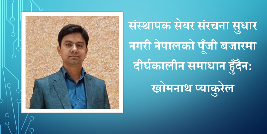 पुँजी बजार सुधार योजना स्वागतयोग्य, अब संस्थापक सेयर संरचनामा सुधार आवश्यक : प्याकुरेल